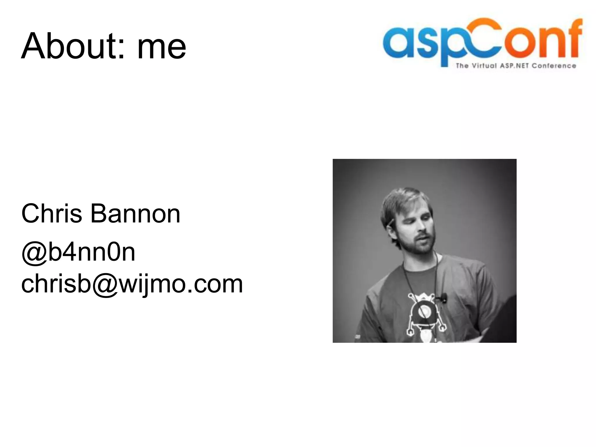 About: me Chris Bannon @b4nn0n chrisb@wijmo.com 