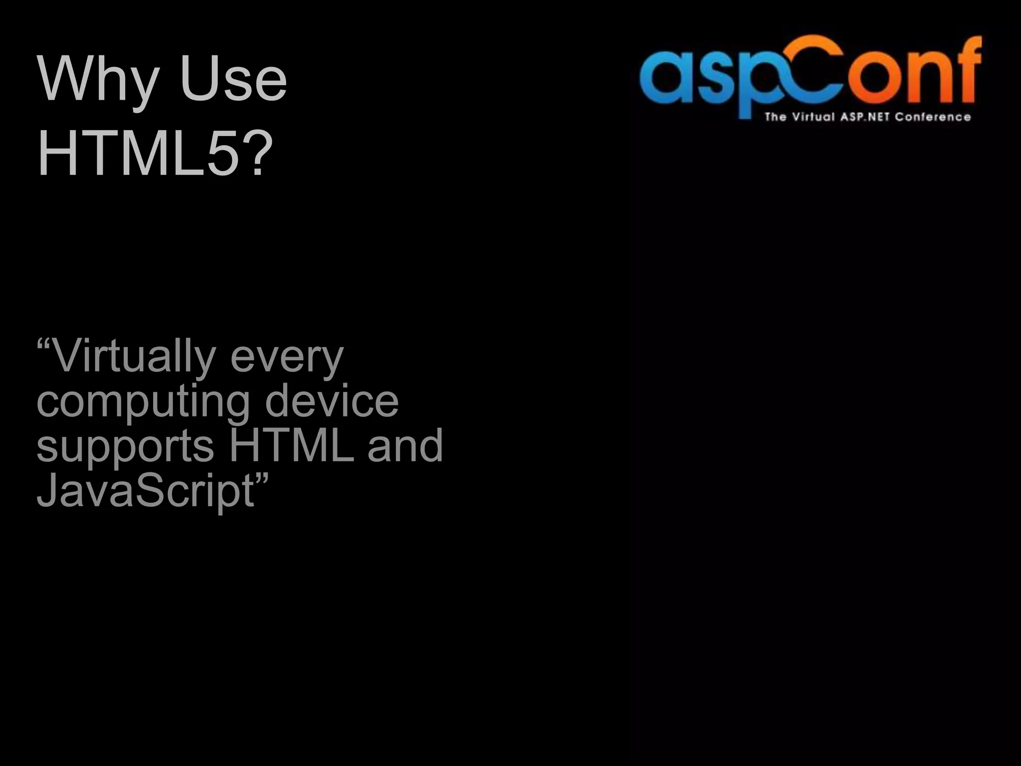 Why Use HTML5? “Virtually every computing device supports HTML and JavaScript” 