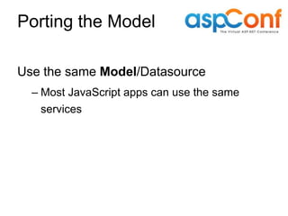 Porting the Model

Use the same Model/Datasource
  – Most JavaScript apps can use the same
   services
 