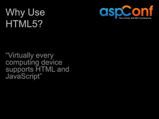 Why Use
HTML5?


“Virtually every
computing device
supports HTML and
JavaScript”
 