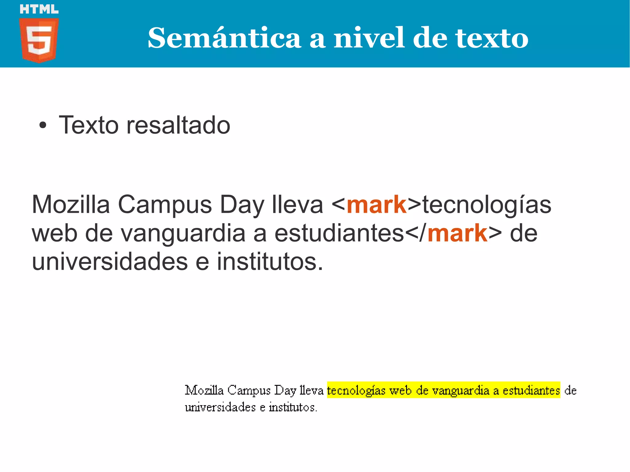 Semántica a nivel de texto

●   Texto resaltado


Mozilla Campus Day lleva <mark>tecnologías
web de vanguardia a estudiantes</mark> de
universidades e institutos.
 