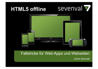 HTML5 offline




   Fallstricke für Web-Apps und Webseiten
                                Ulrich Schmidt
 