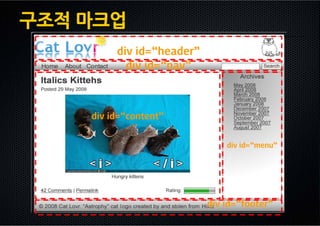 구조적 마크업
         div id=“header”
           div id=“nav”



    div id=“content”


                               div id=“menu”




                           div id=“footer”
                               id=“footer”
 