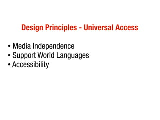Design Principles - Universal Access

● Media Independence
● Support World Languages

● Accessibility
 