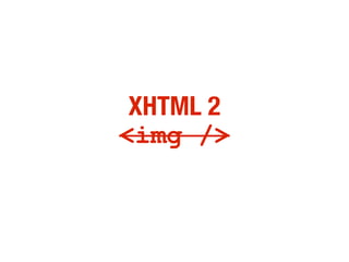XHTML 2
<img />
 