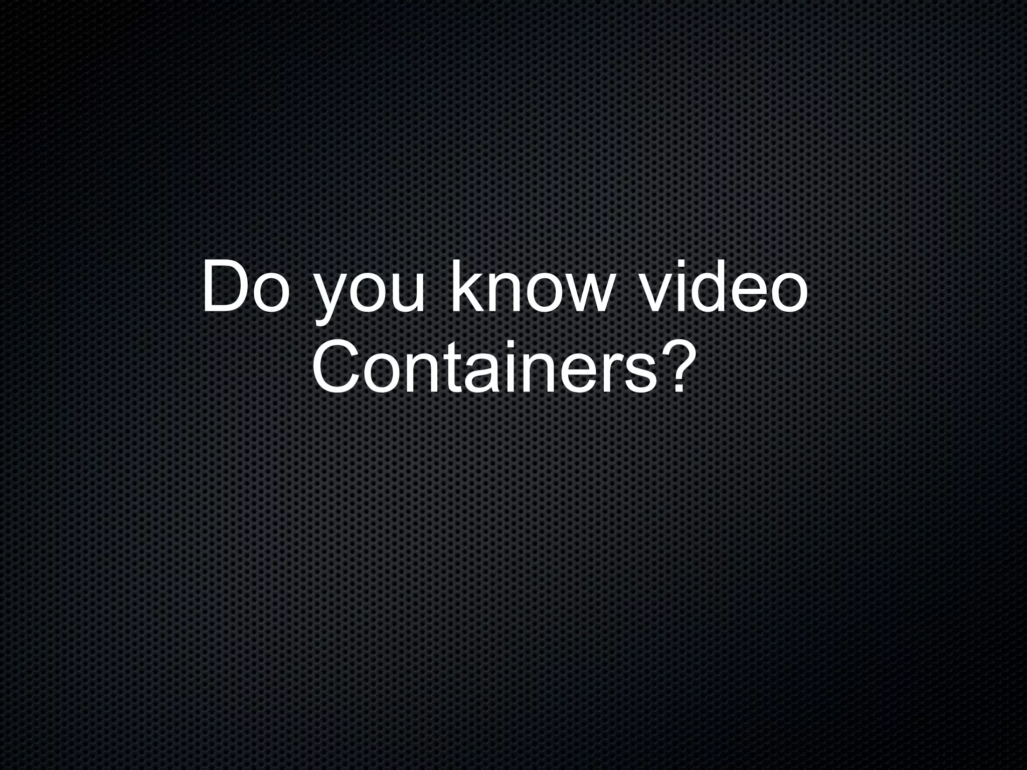 Do you know video Containers? 