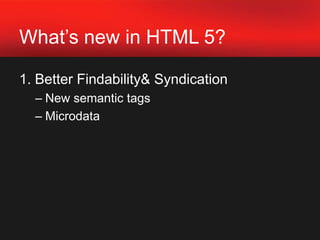What’s new in HTML 5?1. Better Findability & SyndicationNew semantic tags