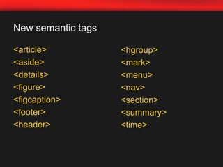 MicrodataNew semantic tags<article><aside><details><figure><figcaption><footer><header><hgroup><mark><menu><nav><section><summary><time>