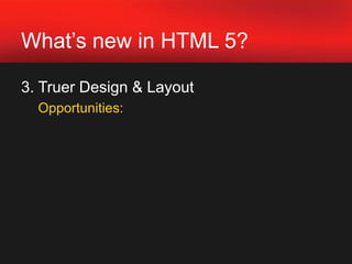 Search engine optimizationWhat’s new in HTML 5?3. Truer Design & Layout
