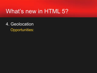 Single site developmentWhat’s new in HTML 5?4. Geolocation