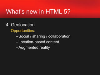 What’s new in HTML 5?4. GeolocationA user’s coordinates 