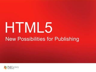 HTML5 New Possibilities for Publishing 