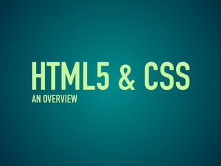 HTML5 & CSS
AN OVERVIEW
 