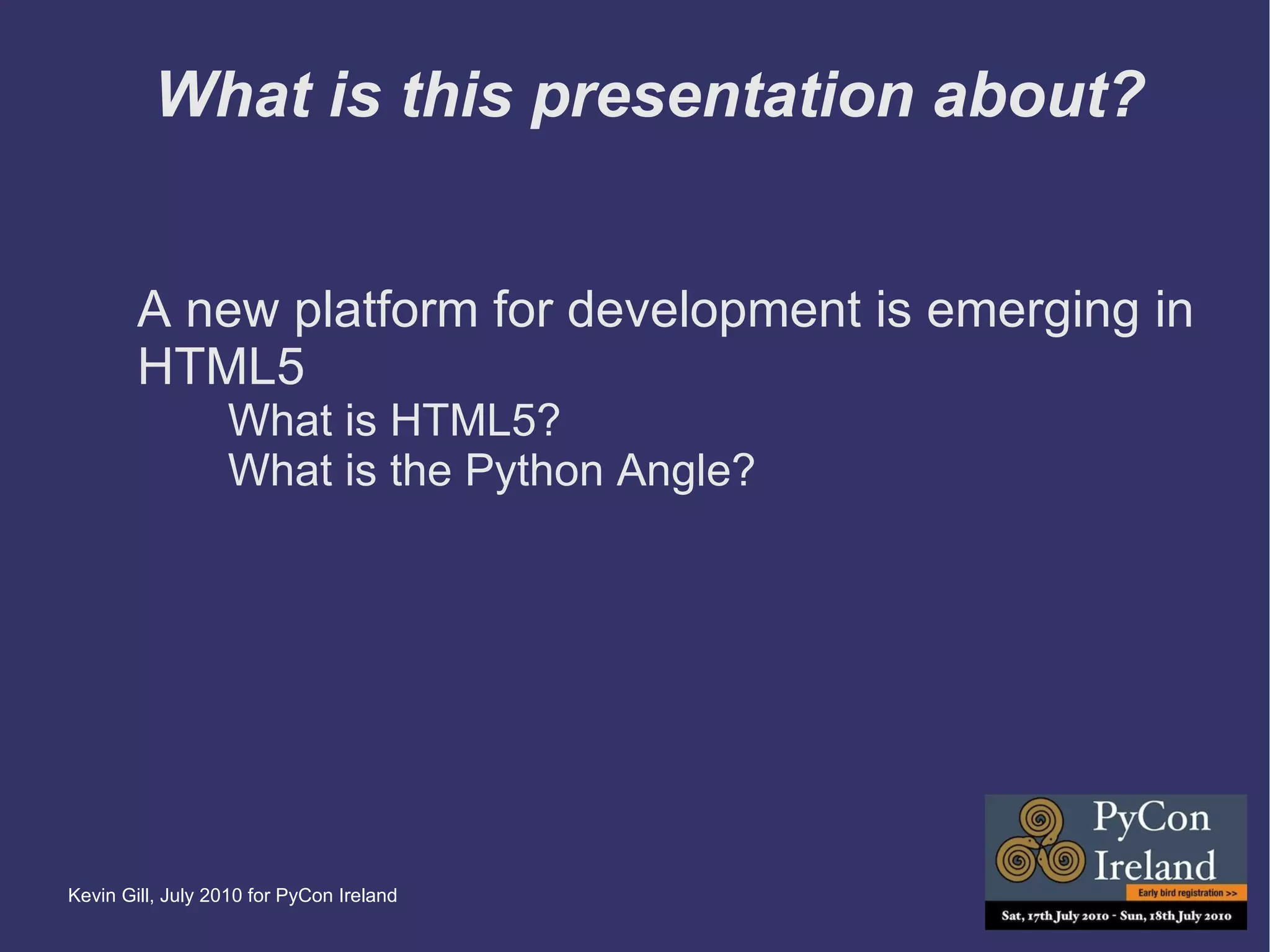 What is this presentation about? A new platform for development is emerging in HTML5 What is HTML5? 