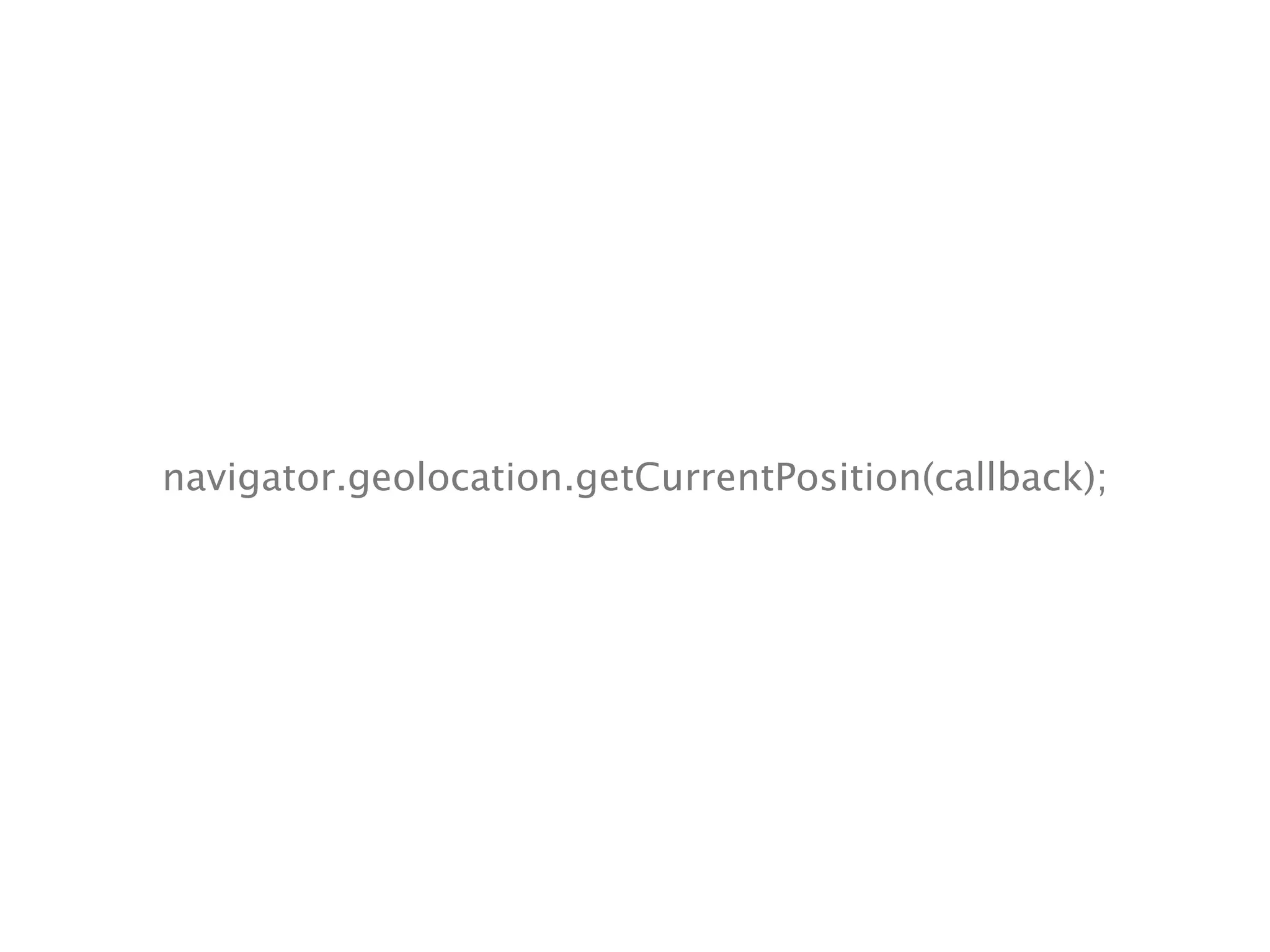 navigator.geolocation.getCurrentPosition(callback);
 