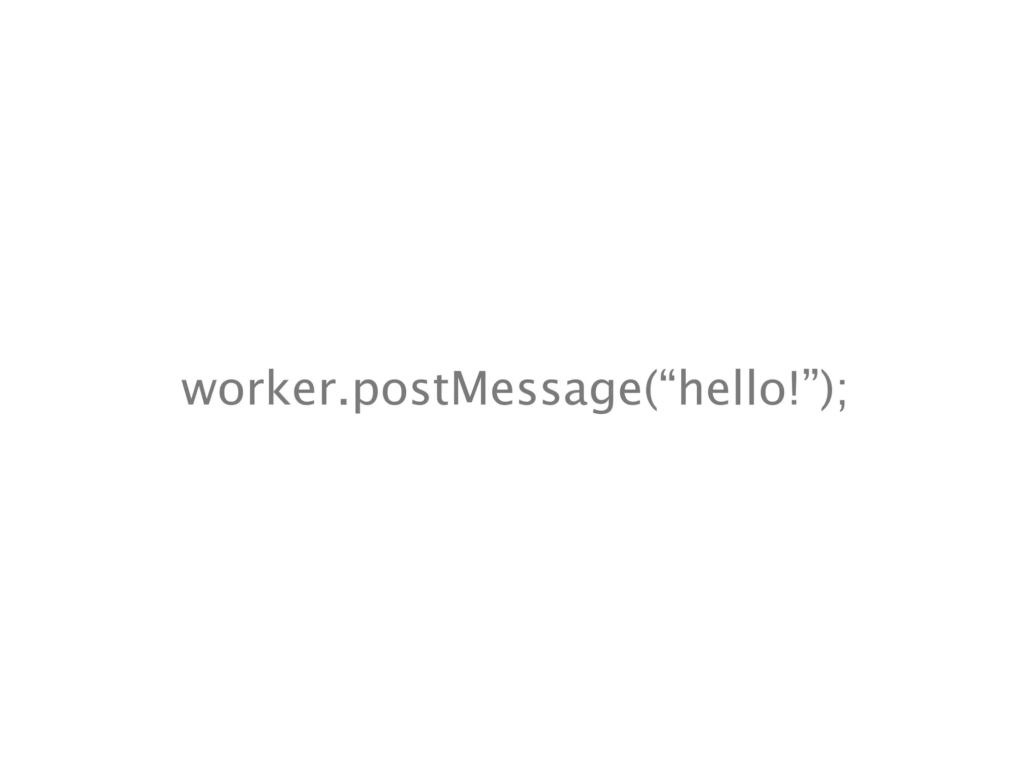 worker.postMessage(“hello!”);
 