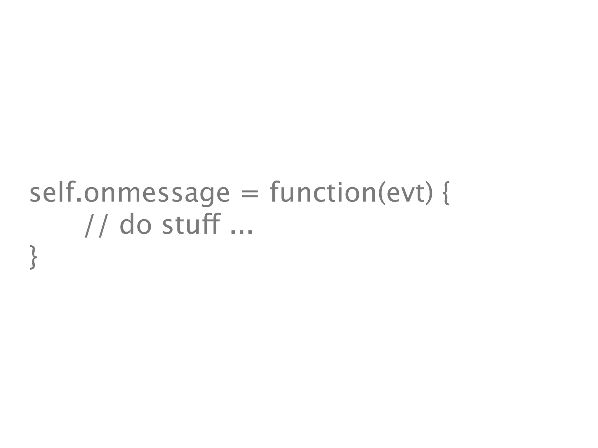 self.onmessage = function(evt) {

 
 // do stuff ...
}
 