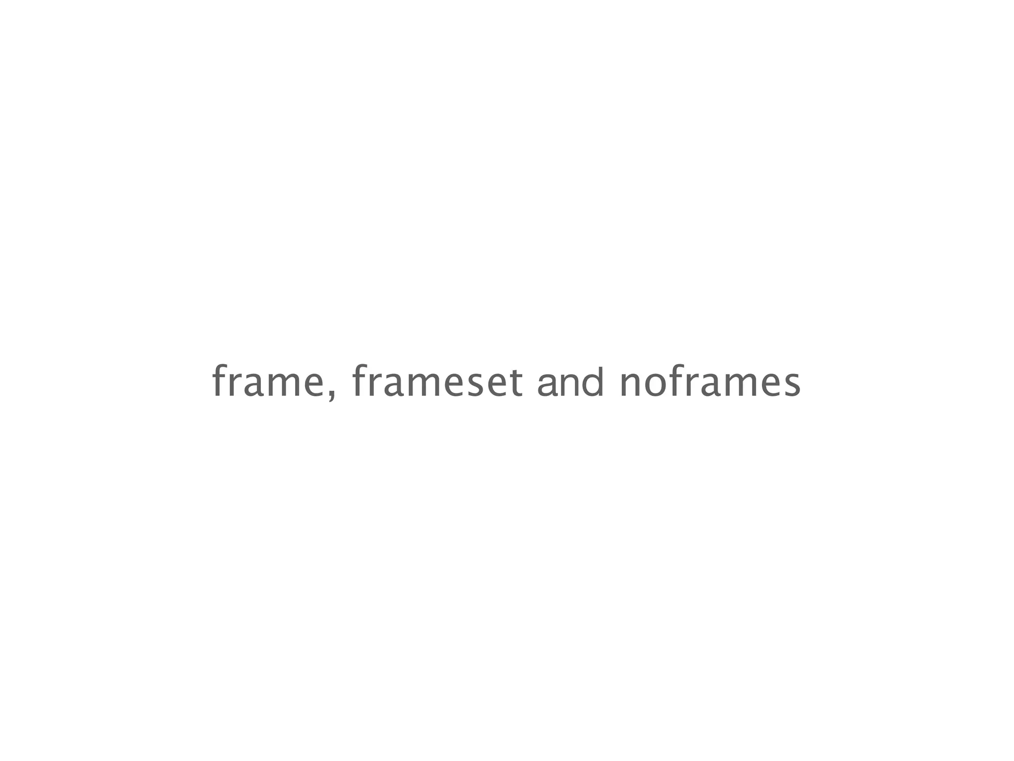 frame, frameset and noframes
 