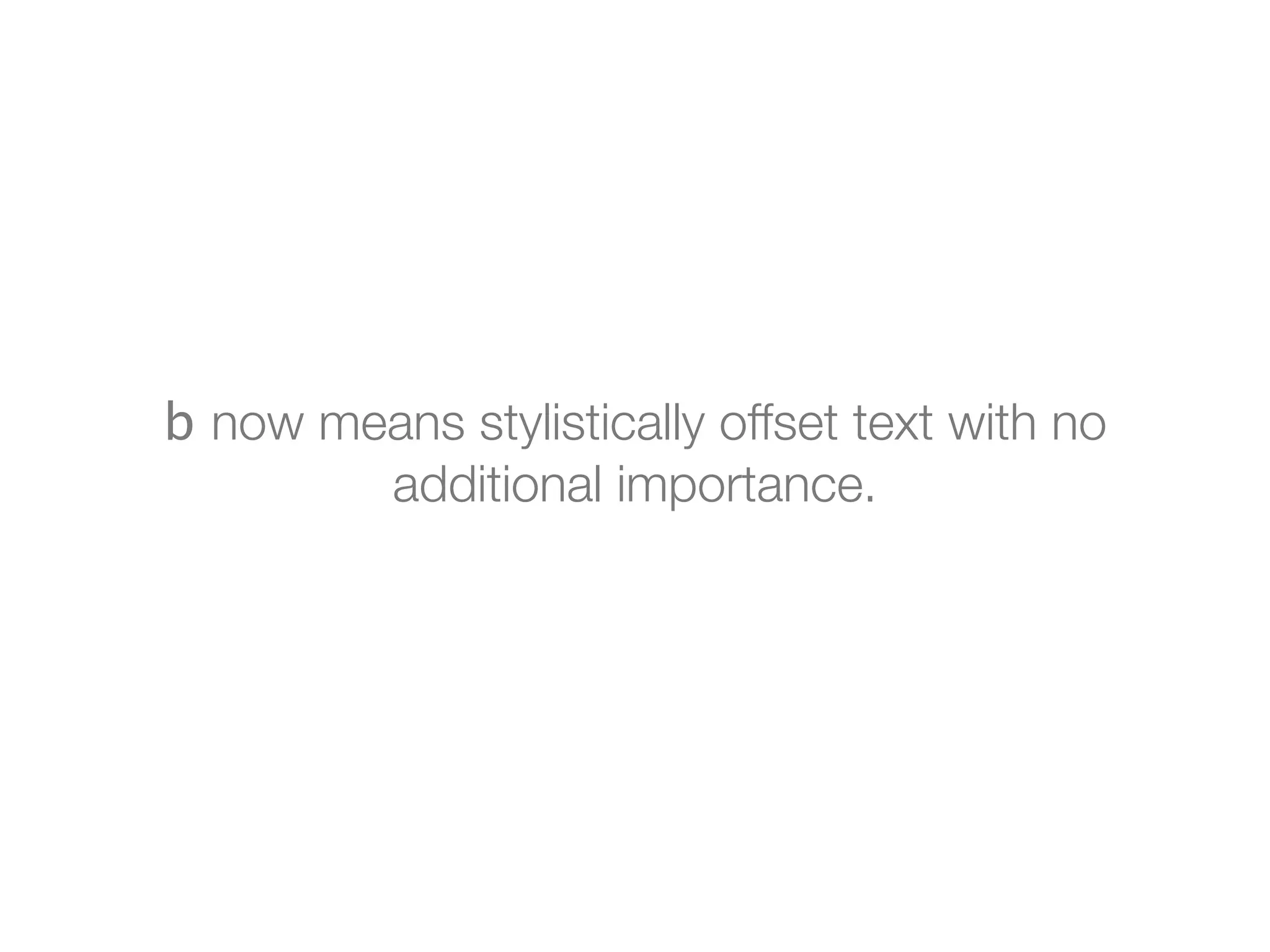 b now means stylistically offset text with no
        additional importance.
 