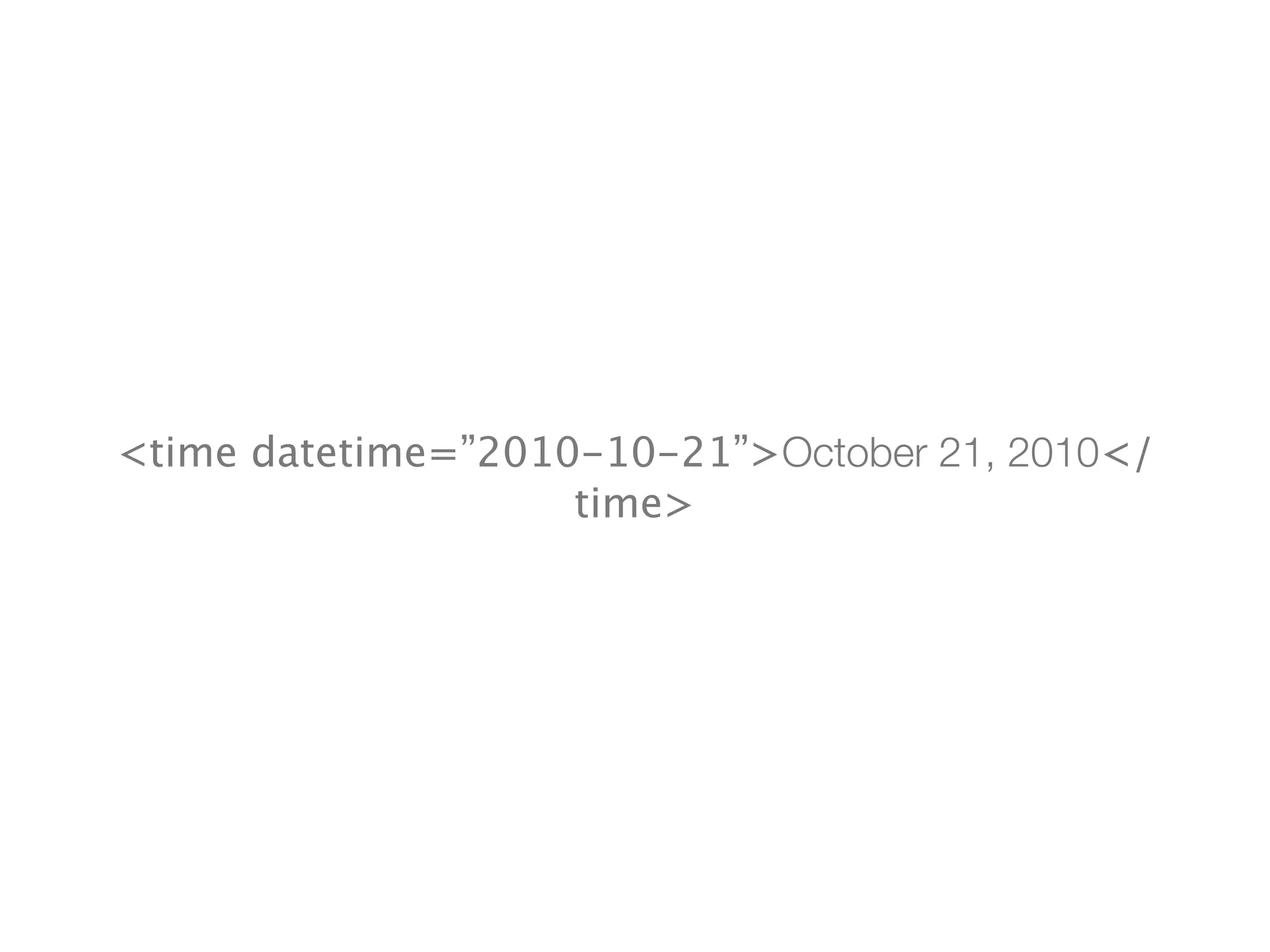 <time datetime=”2010-10-21”>October 21, 2010</
                    time>
 