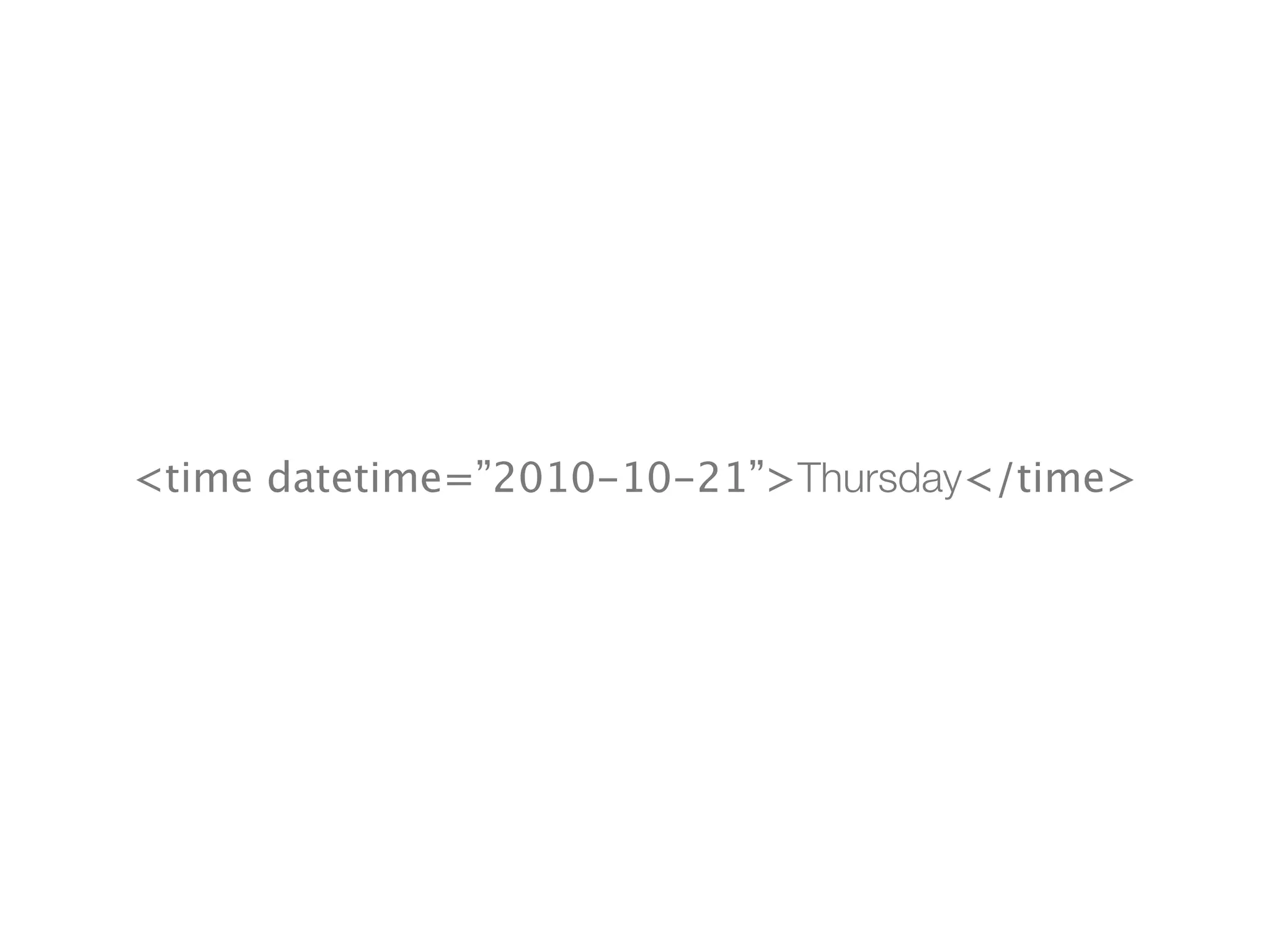 <time datetime=”2010-10-21”>Thursday</time>
 