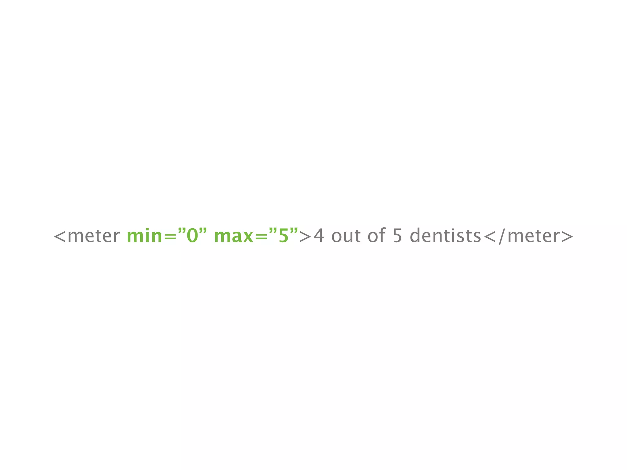 <meter min=”0” max=”5”>4 out of 5 dentists</meter>
 
