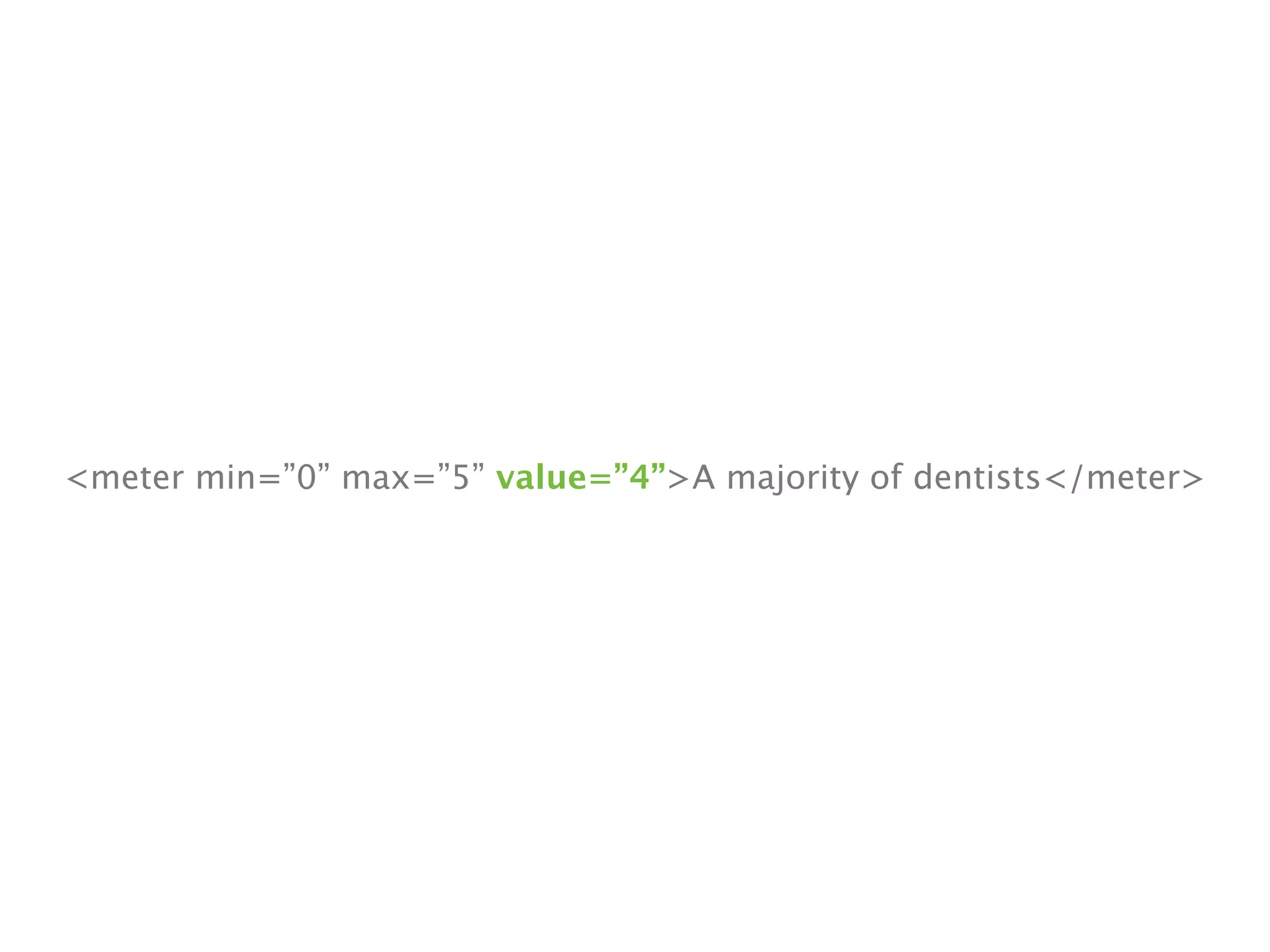 <meter min=”0” max=”5” value=”4”>A majority of dentists</meter>
 