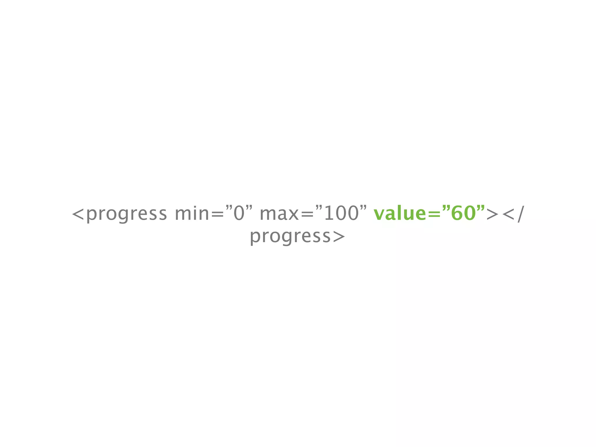 <progress min=”0” max=”100” value=”60”></
                 progress>
 