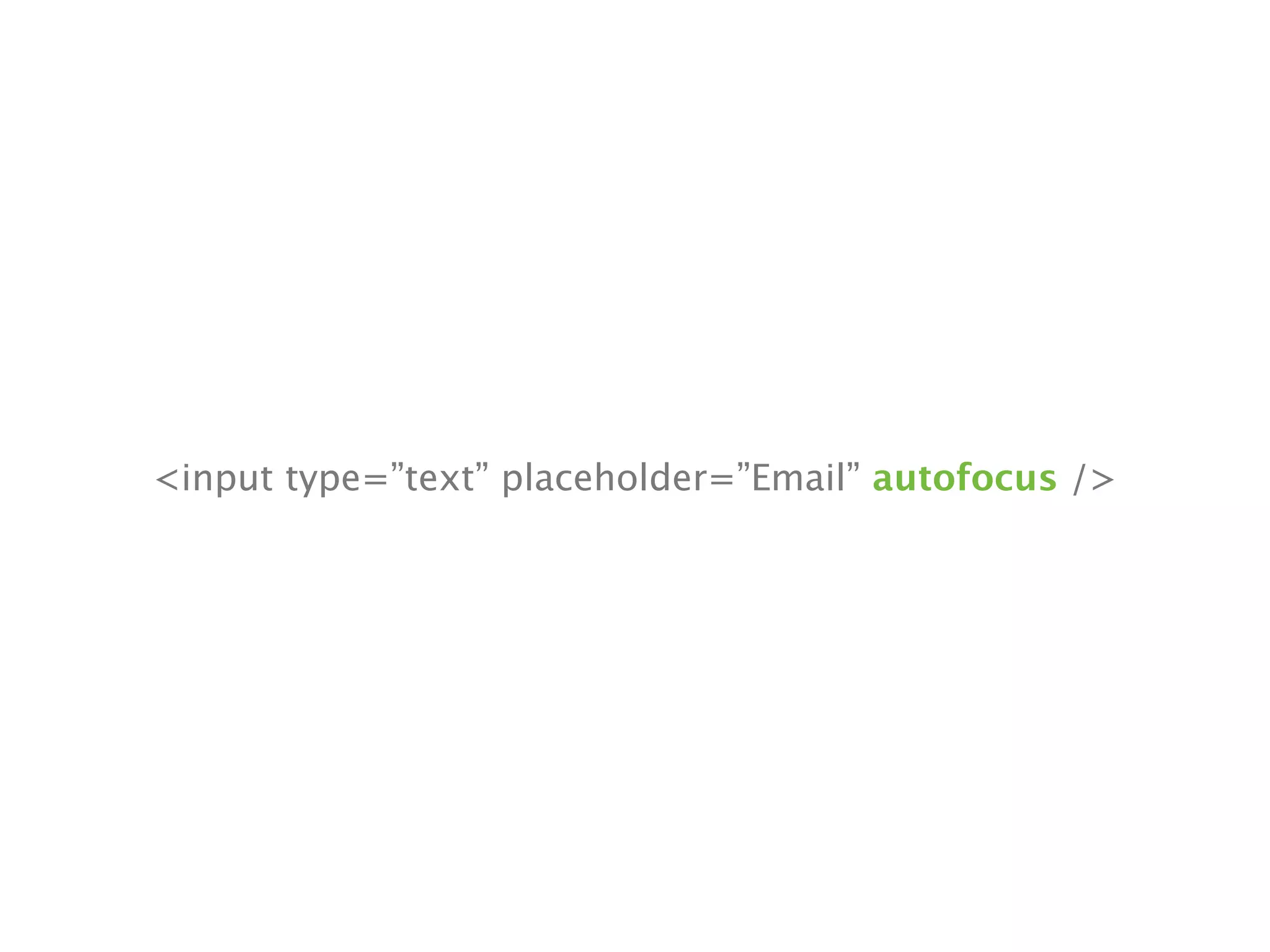 <input type=”text” placeholder=”Email” autofocus />
 