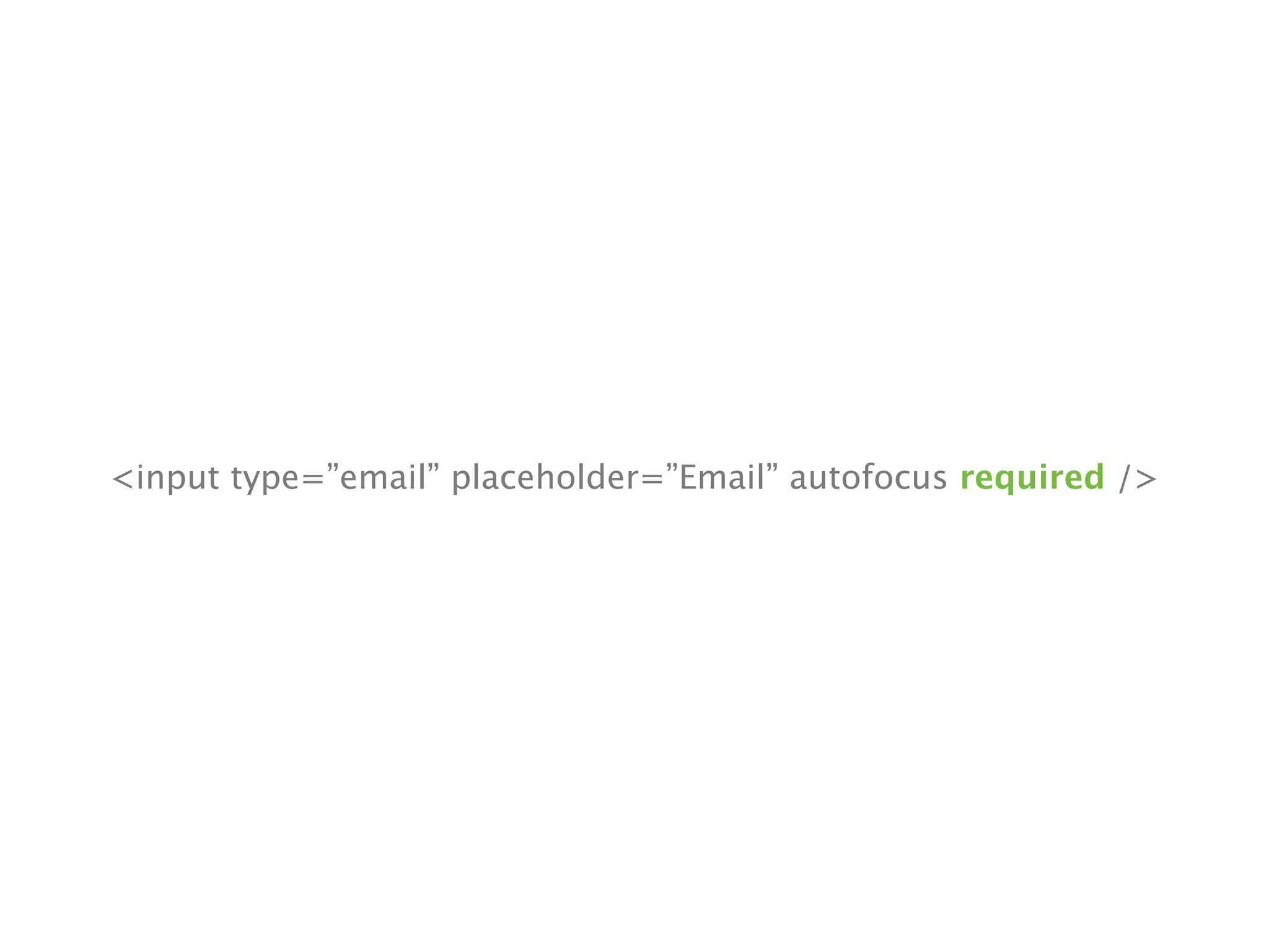 <input type=”email” placeholder=”Email” autofocus required />
 