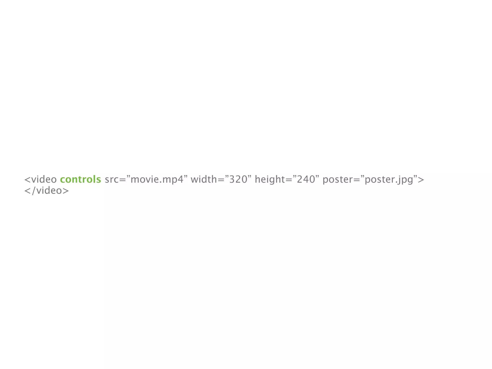<video controls src=”movie.mp4” width=”320” height=”240” poster=”poster.jpg”>
</video>
 