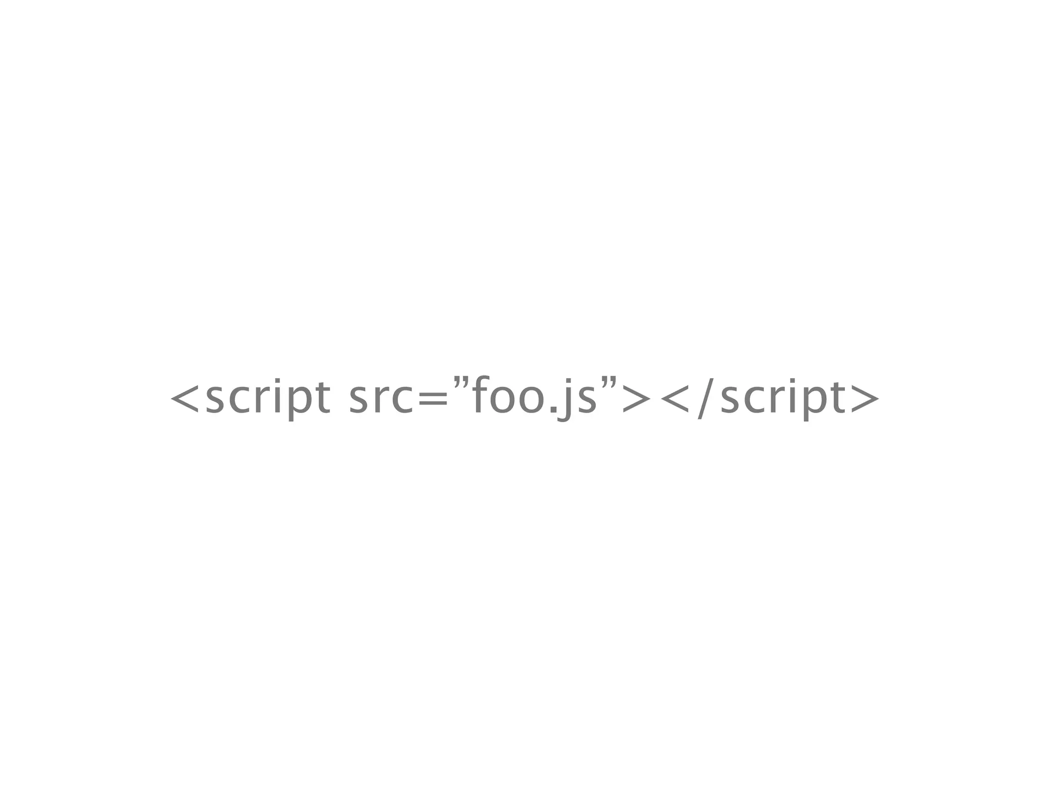 <script src=”foo.js”></script>
 