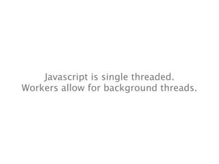 Javascript is single threaded.
Workers allow for background threads.
 