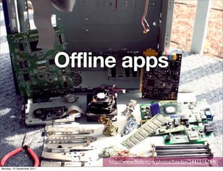 Offline apps



                                 http://www.ﬂickr.com/photos/bzedan/2441516764/
Monday, 19 September 2011
 