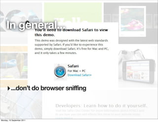 In general...




     ‣ ...don’t do browser sniffing


Monday, 19 September 2011
 
