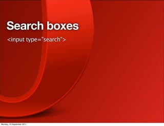 Search boxes
     <input type="search">




Monday, 19 September 2011
 