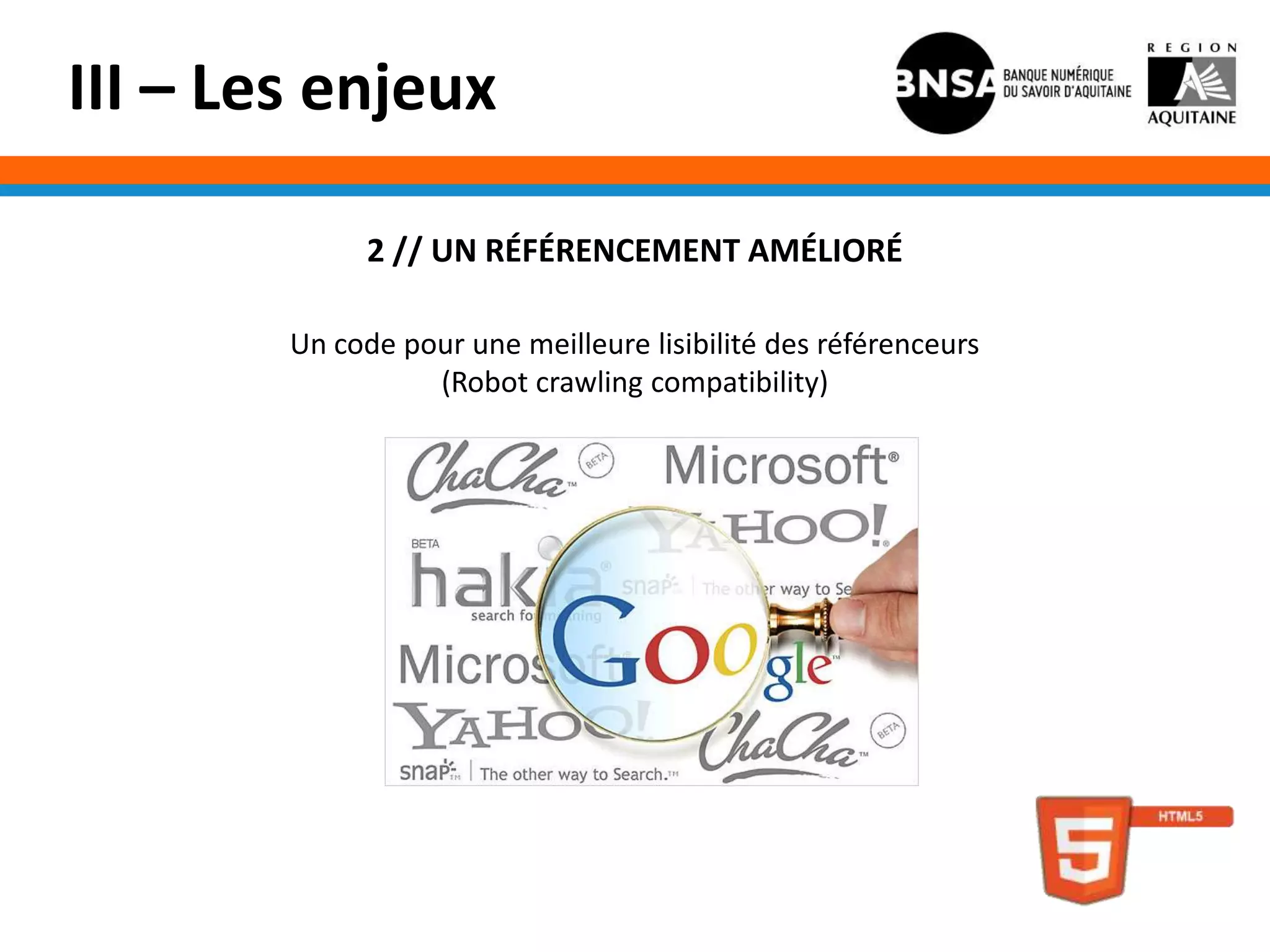 III – Les enjeux

              2 // UN RÉFÉRENCEMENT AMÉLIORÉ

        Un code pour une meilleure lisibilité des référenceurs
                  (Robot crawling compatibility)
 