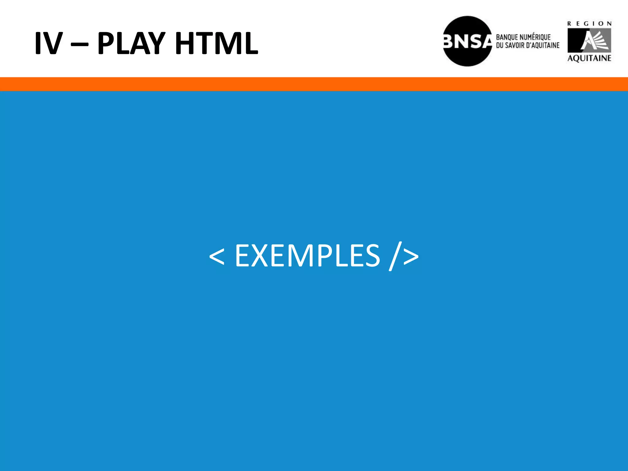 IV – PLAY HTML




          < EXEMPLES />
 