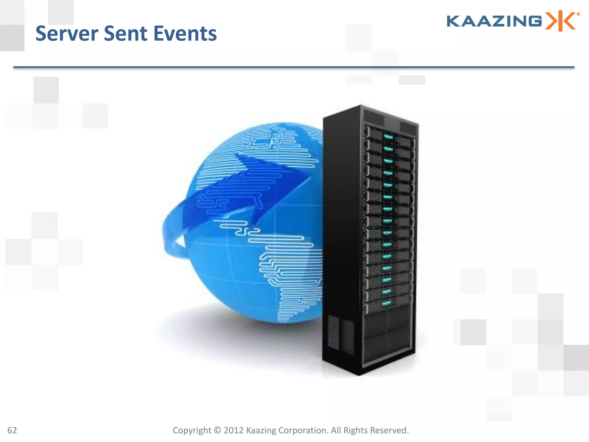 Server Sent Events




62                Copyright © 2012 Kaazing Corporation. All Rights Reserved.
 