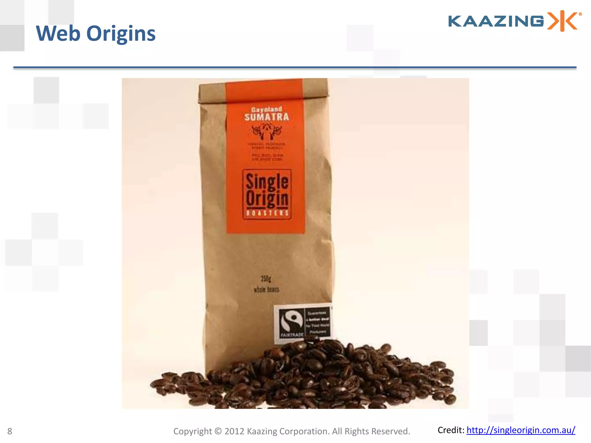 Web Origins




8                 Copyright © 2012 Kaazing Corporation. All Rights Reserved.   Credit: http://singleorigin.com.au/
 
