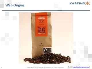 Web Origins




8                 Copyright © 2012 Kaazing Corporation. All Rights Reserved.   Credit: http://singleorigin.com.au/
 