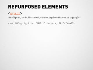 REPURPOSED ELEMENTS
<small>
“Small print,” as in disclaimers, caveats, legal restrictions, or copyrights.

<small>Copyright Mat “Wilto” Marquis, 2010</small>
 