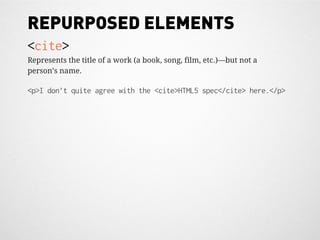 REPURPOSED ELEMENTS
<cite>
Represents the title of a work (a book, song, film, etc.)—but not a
person’s name.

<p>I don’t quite agree with the <cite>HTML5 spec</cite> here.</p>
 