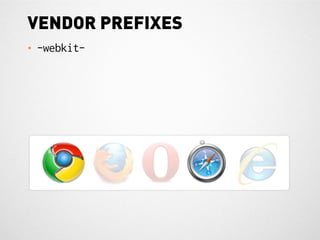 VENDOR PREFIXES
•   -webkit-
 