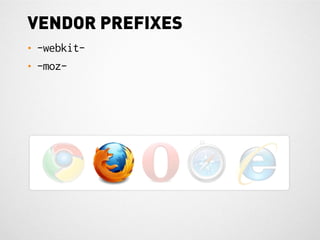 VENDOR PREFIXES
•   -webkit-
•   -moz-
 