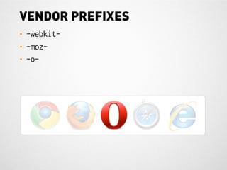 VENDOR PREFIXES
•   -webkit-
•   -moz-
•   -o-
 
