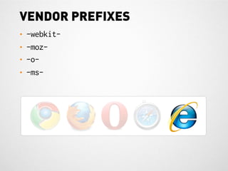 VENDOR PREFIXES
•   -webkit-
•   -moz-
•   -o-
•   -ms-
 