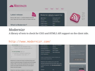 Modernizr
A library of tests to check for CSS3 and HTML5 API support on the client side.


http://www.modernizr.com/
 