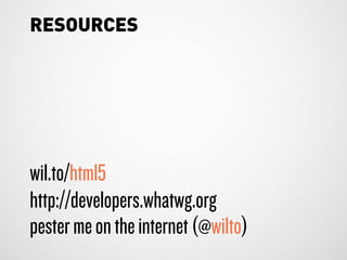RESOURCES




wil.to/html5
http://developers.whatwg.org
pester me on the internet (@wilto)
 