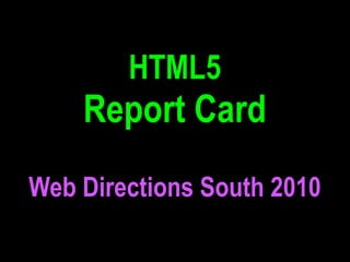 HTML5
    Report Card
Web Directions South 2010
 